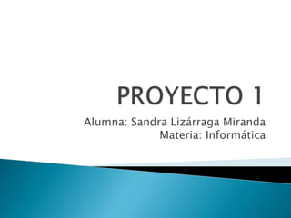 Alumna: Sandra Lizárraga Miranda
Materia: Informática
 