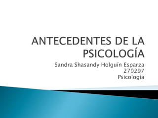 Sandra Shasandy Holguín Esparza
279297
Psicología

 
