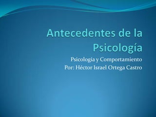 Psicología y Comportamiento
Por: Héctor Israel Ortega Castro

 