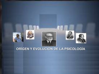 ORÍGEN Y EVOLUCIÓN DE LA PSICOLOGÍA
 