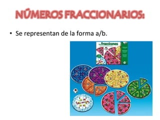 Se representan de la forma a/b.  