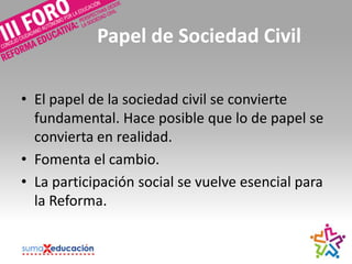 Papel de Sociedad Civil
• El papel de la sociedad civil se convierte
fundamental. Hace posible que lo de papel se
conviert...