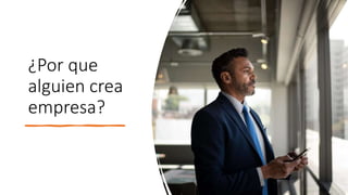 ¿Por que
alguien crea
empresa?
 