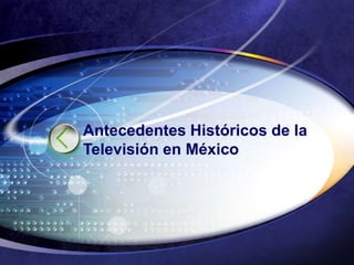 Antecedentes Históricos de la Televisión en México 
