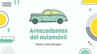 Antecedentes
del automóvil
Natalia Lobòn Barragàn
 