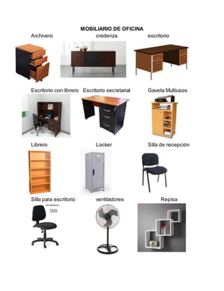 MOBILIARIO DE OFICINA
Archivero credenza escritorio
Escritorio con librero Escritorio secretarial Gaveta Multiusos
Librero Locker Silla de recepción
Silla para escritorio ventiladores Repisa
 