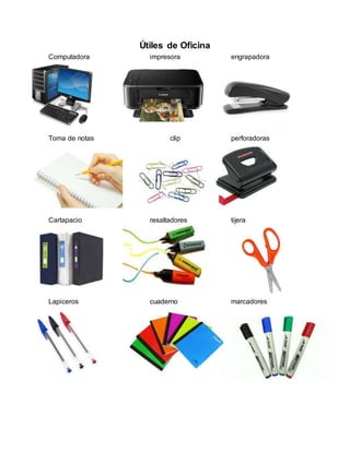 Útiles de Oficina
Computadora impresora engrapadora
Toma de notas clip perforadoras
Cartapacio resaltadores tijera
Lapiceros cuaderno marcadores
 