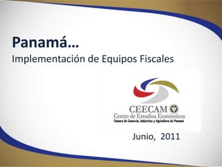 Panamá… Implementación de Equipos Fiscales Junio,  2011 