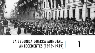 LA SEGUNDA GUERRA MUNDIAL.
ANTECEDENTES (1919-1939) 1
 