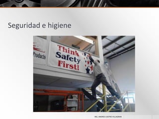 Seguridad e higiene

ING. ANDRES CASTRO VILLAGRAN

 