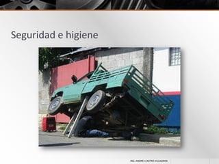 Seguridad e higiene

ING. ANDRES CASTRO VILLAGRAN

 