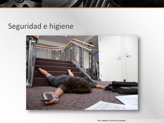 Seguridad e higiene

ING. ANDRES CASTRO VILLAGRAN

 