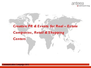 Creativ e PR & Events for Real – Es tate
           Companies , Retail & S hopping
           Centers




C ommunication C ampaign 2012
 
