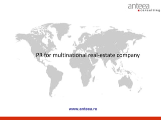 PR for multinational real-estate company




            www.anteea.ro
 