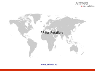 PR for Retailers




www.anteea.ro
 