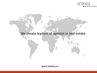 We create leaders of opinion in real-estate




             www.anteea.ro
 
