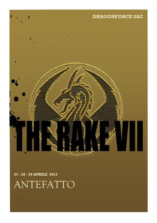 DRAGONFORCE SAC




    THE RAKE VII
    27 - 28 - 29 APRILE 2012


    ANTEFATTO
–
 