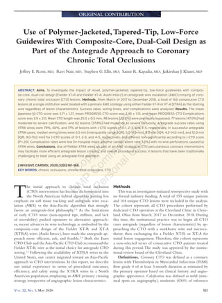 ORIGINAL CONTRIBUTION
Vol. 32, No. 5, May 2020 161
The initial approach to chronic total occlusion
(CTO) intervention has become dichotomized into
the North American hybrid algorithm putting less
emphasis on soft tissue tracking and antegrade wire esca-
lation (AWE) vs the Asia-Pacific algorithm that strongly
favors an antegrade-first philosophy.1,2
As the limitations
of early CTO wires (non-tapered tips, stiffness, and lack
of steerability) pushed operators to alternative approach-
es, recent advances in wire technology, as embodied by the
composite-core design of the Fielder XT-R and XT-A
(XTRA) wires (Asahi Intecc), have made the antegrade ap-
proach more efficient, safe, and feasible.3,4
Both the Euro
CTO Club and the Asia-Pacific CTO Club recommend the
Fielder XT-R wire as the initial choice for antegrade CTO
wiring.1,3
Following the availability of XTRA wires in the
United States, our center migrated toward an Asia-Pacific
approach to CTO interventions. In this report, we describe
our initial experience in terms of procedural outcomes,
efficiency, and safety using the XTRA wires in a North
American population employing an AWE primary crossing
strategy irrespective of angiographic lesion characteristics.
Methods
This was an investigator-initiated retrospective study with
no formal industry funding. A total of 155 unique patients
and 164 unique CTO lesions were included in the analysis.
The cohort represents all CTO procedures performed by
dedicated CTO operators at the Cleveland Clinic in Cleve-
land, Ohio from March, 2017 to December, 2018. During
this time, the institutional practice was to begin all CTO
cases antegrade (regardless of lesion characteristics) by ap-
proaching the CTO with a workhorse wire and microca-
theter, then exchanging for a Fielder XT-R or XT-A for
initial lesion engagement. Therefore, this cohort represents
a non-selected series of consecutive CTO patients treated
during this period. The study was approved by the institu-
tional review board of the Cleveland Clinic.
Definitions. Coronary CTO was defined as a coronary
lesion with Thrombolysis in Myocardial Infarction (TIMI)
flow grade 0 of at least 3-month duration as estimated by
the primary operator based on clinical history and angio-
graphic appearance. Calcification was defined as mild (min-
imal spots on angiography), moderate (≤50% of reference
Use of Polymer-Jacketed,Tapered-Tip, Low-Force
Guidewires With Composite-Core, Dual-Coil Design as
Part of the Antegrade Approach to Coronary
Chronic Total Occlusions
Jeffrey E. Rossi, MD; Ravi Nair, MD; Stephen G. Ellis, MD; Samir R. Kapadia, MD; Jaikirshan J. Khatri, MD
ABSTRACT: Aims. To investigate the impact of novel, polymer-jacketed, tapered-tip, low-force guidewires with compos-
ite-core, dual-coil design (Fielder XT-R and Fielder XT-A; Asahi Intecc) on antegrade wire escalation (AWE) crossing of coro-
nary chronic total occlusion (CTO) lesions. Methods. From March of 2017 to December 2018, a total of 164 consecutive CTO
lesions at a single institution were treated with a primary AWE strategy using either Fielder XT-R or XT-A (XTRA) as the starting
wire regardless of lesion characteristics. Success rates, wiring times, and complications were analyzed. Results. The mean
Japanese (J)-CTO score was 3.71 ± 1.27, mean PROGRESS-CTO score was 2.46 ± 1.15, and mean PROGRESS-CTO Complications
score was 3.9 ± 2.0. Mean CTO length was 25.0 ± 0.5 mm, 48 lesions (29.3%) were previously bypassed, 77 lesions (47.0%) had
moderate to severe calcification, and 62 lesions (37.8%) had moderate to severe tortuosity. Antegrade success rates using
XTRA wires were 79%, 60%, and 17% of lesions with J-CTO scores of 0-1, 2-3, and 4-5, respectively. In successful antegrade
XTRA cases, median wiring times were 6.5 min (interquartile range [IQR], 5.0-11.0 min), 9.0 min (IQR, 4.2-14.0 min), and 12.0 min
(IQR, 9.0-15.0 min) for J-CTO scores of 0-1, 2-3, and 4-5, respectively, and differed non-significantly according to J-CTO score
(P=.20). Complication rates were low (In-hospital major adverse cardiac event rate, 1.3%) with no wire perforations caused by
XTRA wires. Conclusions. Use of Fielder XTRA wires as part of an AWE strategy in CTO percutaneous coronary interventions
may facilitate more efficient antegrade lesion crossing and overall procedural success in lesions that have been traditionally
challenging to treat using an antegrade-first approach.
J INVASIVE CARDIOL 2020;32(5):161-168.
KEY WORDS: chronic occlusions, chronic total occlusions, CTO
C
opyright2020
H
M
P
C
om
m
unications
ForPersonalU
se
O
nly
 