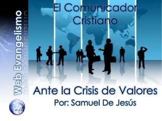 El ComunicadorCristiano Web Evangelismo Ante la Crisis de Valores Por: Samuel De Jesús 