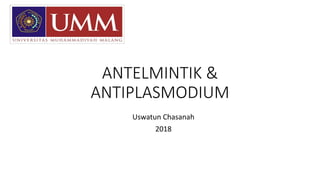 ANTELMINTIK &
ANTIPLASMODIUM
Uswatun Chasanah
2018
 