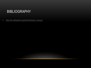 • http://en.wikipedia.org/wiki/Antelope_Canyon
BIBLIOGRAPHY
 