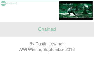Chained
By Dustin Lowman
AWI Winner, September 2016
 