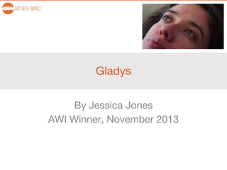 Gladys
By Jessica Jones
AWI Winner, November 2013
 