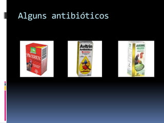 Alguns antibióticos
 