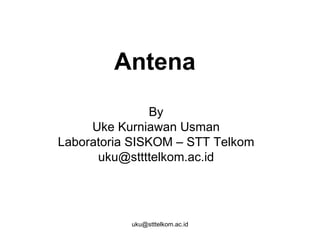 Antena By Uke Kurniawan Usman Laboratoria SISKOM – STT Telkom [email_address] 