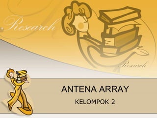 ANTENA ARRAY 
KELOMPOK 2 
 