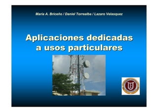 Maria A. Briceño / Daniel Torrealba / Lazaro Velasquez




Aplicaciones dedicadas
  a usos particulares
 