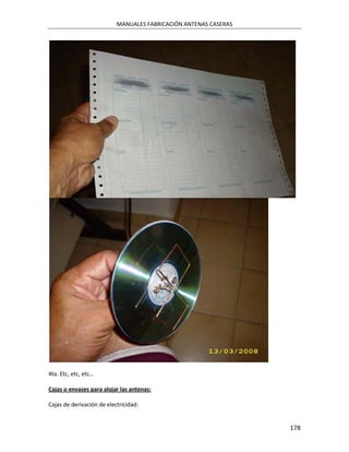 MANUALES FABRICACIÓN ANTENAS CASERAS




4ta. Etc, etc, etc…

Cajas o envases para alojar las antenas:

Cajas de derivación de electricidad:


                                                                  178
 