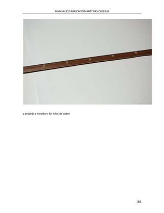 MANUALES FABRICACIÓN ANTENAS CASERAS




y procedí a introdurir los hilos de cobre




                                                                  186
 