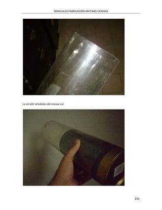 MANUALES FABRICACIÓN ANTENAS CASERAS




La enrollé alrededor del envase así:




                                                                  235
 