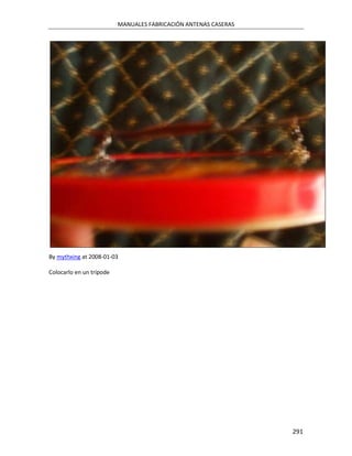 MANUALES FABRICACIÓN ANTENAS CASERAS




By mythxing at 2008-01-03

Colocarlo en un trípode




                                                                 291
 