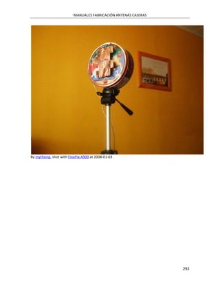 MANUALES FABRICACIÓN ANTENAS CASERAS




By mythxing, shot with FinePix A900 at 2008-01-03




                                                                292
 