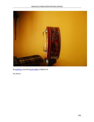 MANUALES FABRICACIÓN ANTENAS CASERAS




By mythxing, shot with FinePix A900 at 2008-01-03

Por dentro:




                                                                293
 