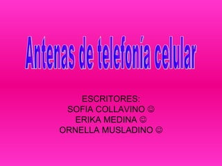ESCRITORES: SOFIA COLLAVINO   ERIKA MEDINA   ORNELLA MUSLADINO   Antenas de telefonía celular 