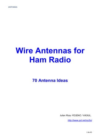 ANTENNAS
1 de 45
Wire Antennas for
Ham Radio
70 Antenna Ideas
Iulian Rosu YO3DAC / VA3IUL,
http://www.qsl.net/va3iul
 
