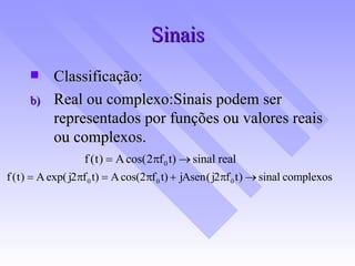 Sinais Classificação: Real ou complexo:Sinais podem ser representados por funções ou valores reais ou complexos. 
