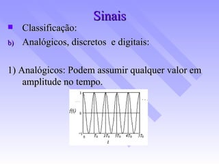 Sinais Classificação: Analógicos, discretos  e digitais: 1) Analógicos: Podem assumir qualquer valor em amplitude no tempo. 