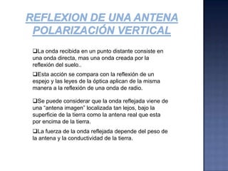 Esta acción se compara con la reflexión de un espejo y las leyes de la óptica aplican de la misma manera a la reflexión de una onda de radio.