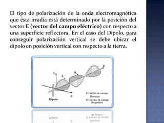 La antena horizontal tiene un ángulo mayor de radiación por lo tanto son ideales para la transmisión punto a punto.(ejemplo yagui).