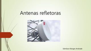 Antenas refletoras
Edmilson Borges Andrade
 