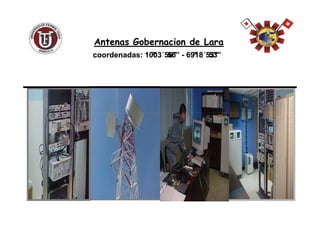 coordenadas: 10coordenadas: 10°°0303´´56”56” -- 6969°°1818´´53”53”
Antenas Gobernacion de LaraAntenas Gobernacion de Lara
 