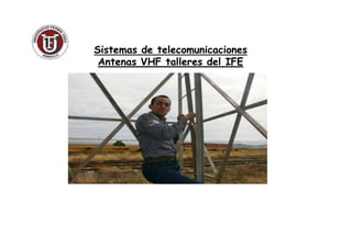 Sistemas de telecomunicacionesSistemas de telecomunicaciones
Antenas VHF talleres del IFEAntenas VHF talleres del IFE
 