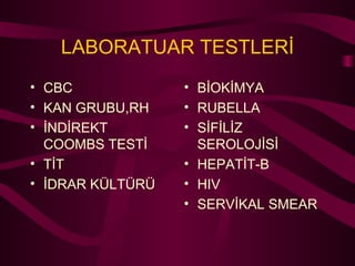 LABORATUAR TESTLERİ CBC KAN GRUBU,RH İNDİREKT COOMBS TESTİ TİT İDRAR KÜLTÜRÜ BİOKİMYA RUBELLA SİFİLİZ SEROLOJİSİ HEPATİT-B HIV SERVİKAL SMEAR 