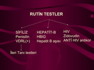 RUTİN TESTLER SİFİLİZ Penisilin VDRL(+) İleri Tanı testleri HIV Zidovudin ANTİ HIV antikor HEPATİT-B HBIG Hepatit B aşısı 