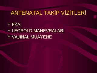 ANTENATAL TAKİP VİZİTLERİ FKA LEOPOLD MANEVRALARI VAJİNAL MUAYENE 