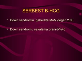 SERBEST B-HCG Down sendromlu  gebelikte MoM değeri 2.00 Down sendromu yakalama oranı  %46 